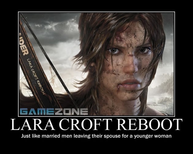 Lara Croft Tomb Raider Reboot Motivational Poster; Lara Croft Reboot: Just like married men leaving their spouse for a younger woman