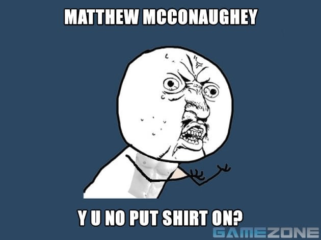 Y U NO Matthew McConaughey; Matthew McConaughey y u no put on shirt?